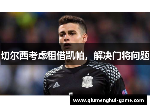 切尔西考虑租借凯帕，解决门将问题