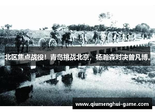 北区焦点战役！青岛挑战北京，杨瀚森对决曾凡博。
