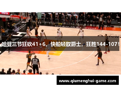 哈登三节狂砍41+6，快船轻取爵士，狂胜144-107！