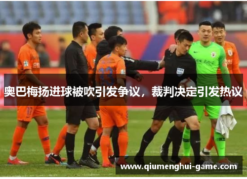 奥巴梅扬进球被吹引发争议，裁判决定引发热议