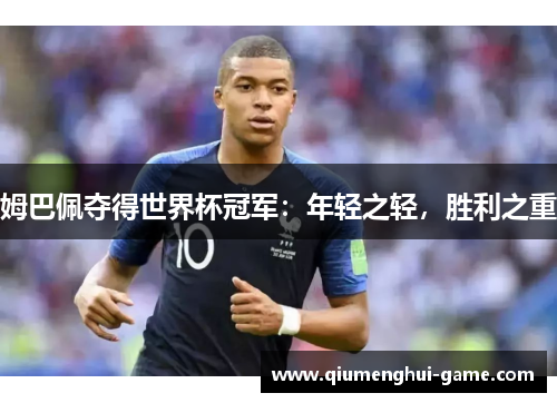 姆巴佩夺得世界杯冠军：年轻之轻，胜利之重