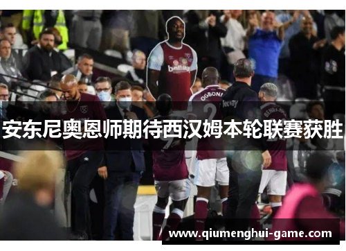 安东尼奥恩师期待西汉姆本轮联赛获胜