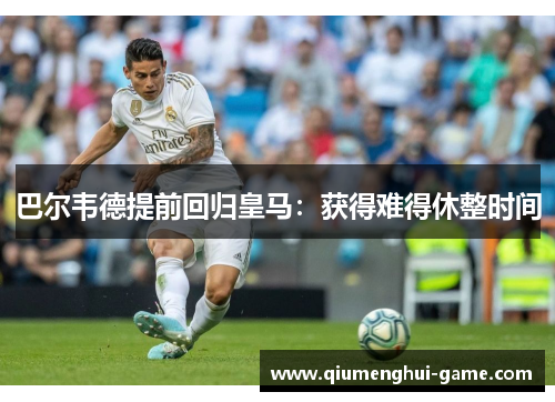 巴尔韦德提前回归皇马：获得难得休整时间