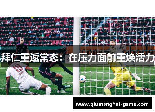 拜仁重返常态：在压力面前重焕活力